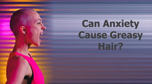 Can Anxiety Cause Greasy Hair?